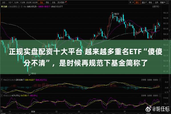 正规实盘配资十大平台 越来越多重名ETF“傻傻分不清”，是时候再规范下基金简称了