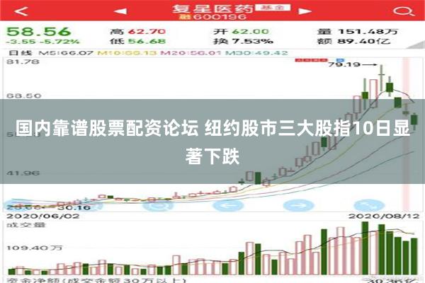 国内靠谱股票配资论坛 纽约股市三大股指10日显著下跌